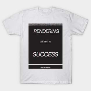 Rendering my path to success T-Shirt